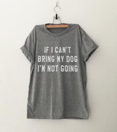 IF I CAN'T BRING MY DOG I'M NOT GOING Letter T-Shirt