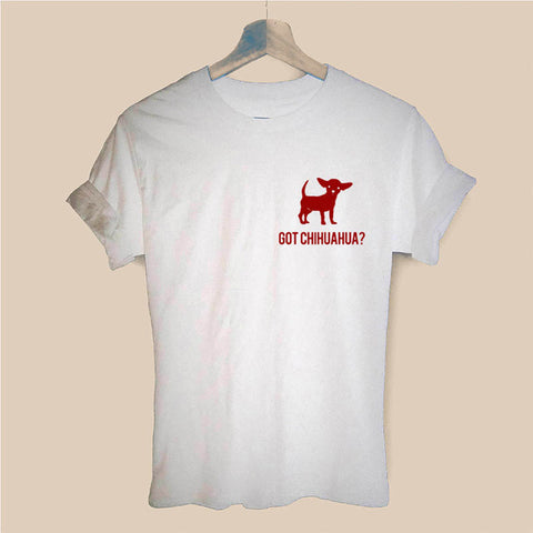 Got Chihuahua? Dog Lovers T Shirt